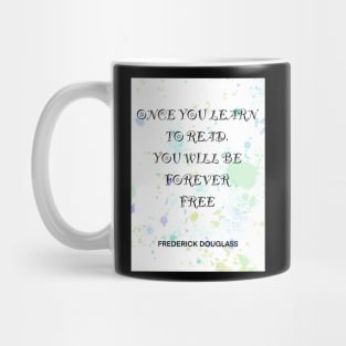 FREDERICK DOUGLASS quote .4 - ONCE YOU LEARN TO READ YOU WILL BE FOREVER FREE Mug